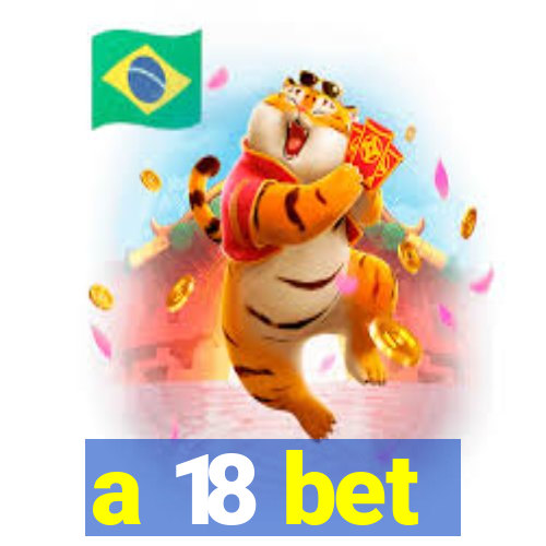 a 18 bet